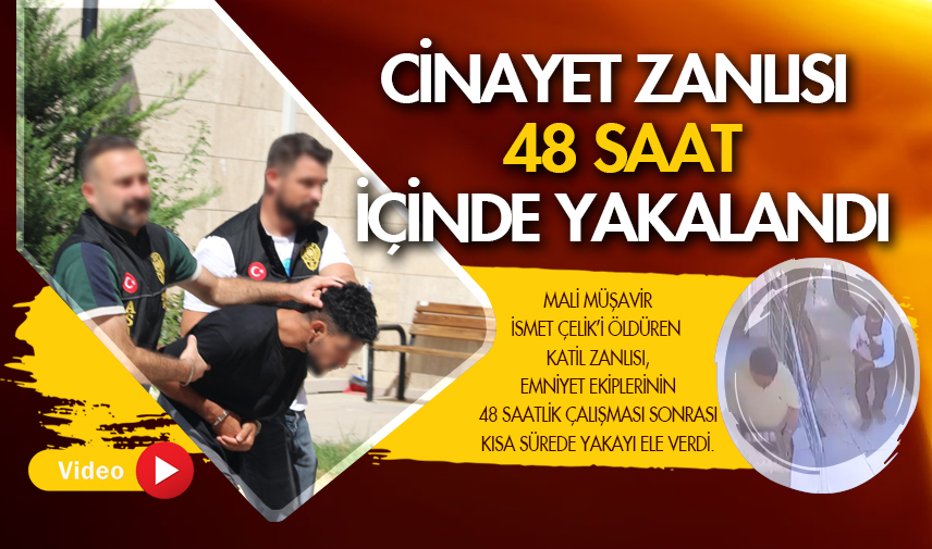 Cinayet zanlısı emniyet ekiplerince 48 saat içinde yakalandı
